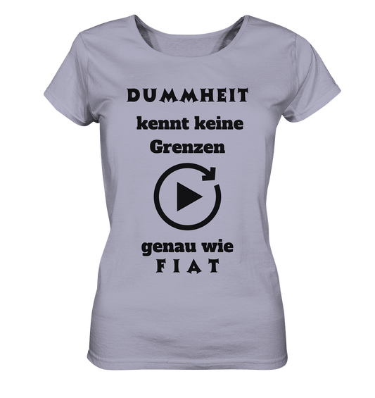 DUMMHEIT KENNT KEINE GRENZEN - GENAU WIE FIAT (ENDLOS-PLAYBUTTON) - Ladies Collection 21% Rabatt bis zum Halving 2024) - Ladies Organic Shirt