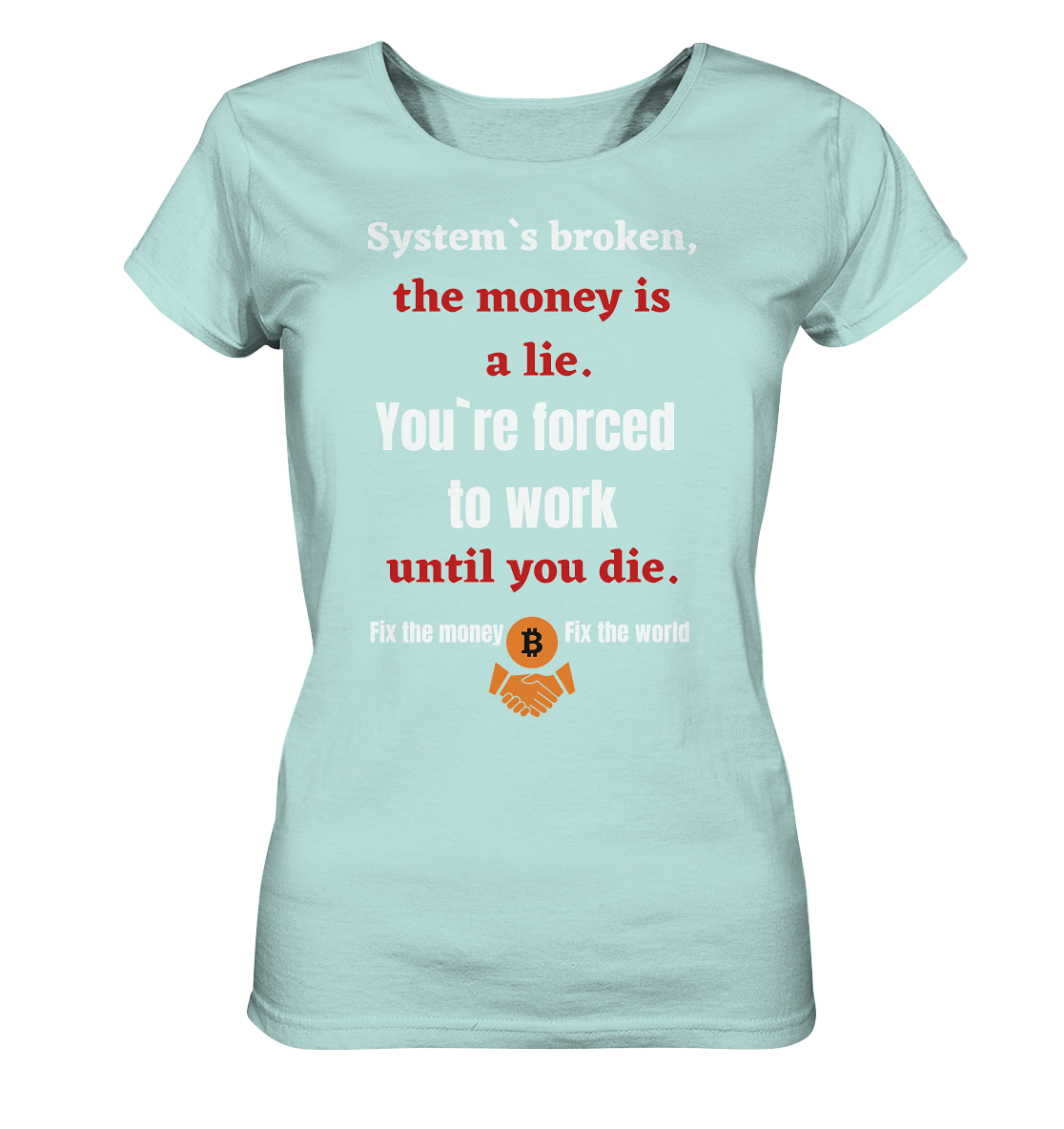 System`s broken, the money is a lie. You`re forced to work until you die. (Ladies C. 21% Rabatt bis zum Halving 2024) - Ladies Organic Shirt