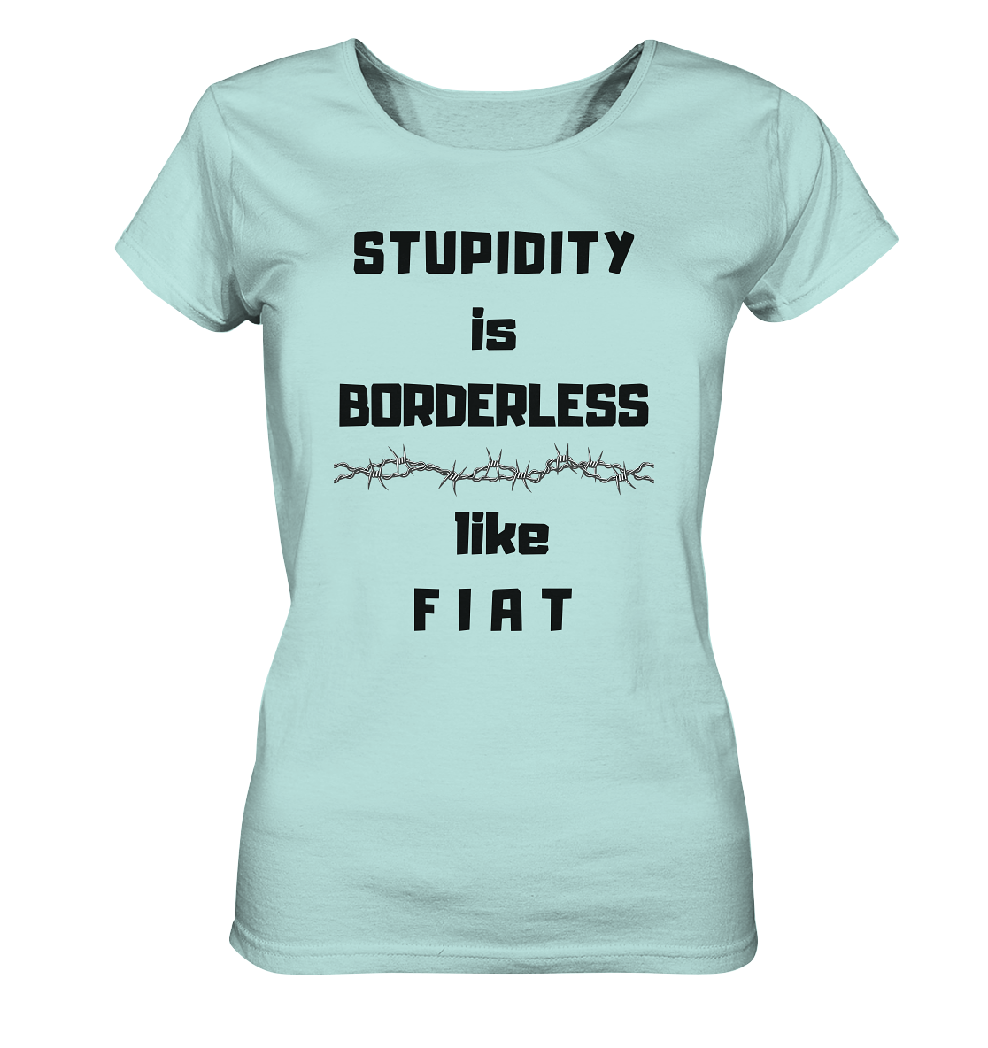 STUPIDITY is BORDERLESS like F I A T (Stacheldraht-Grafik) # Ladies Collection 21% Rabatt bis zum Halving 2024  - Ladies Organic Shirt