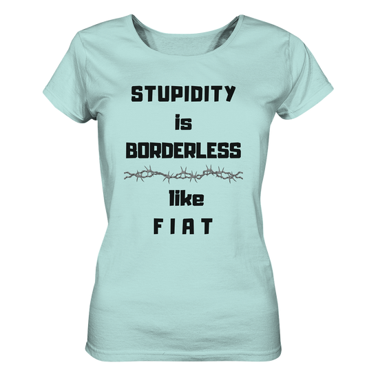 STUPIDITY is BORDERLESS like F I A T (Stacheldraht-Grafik) # Ladies Collection 21% Rabatt bis zum Halving 2024  - Ladies Organic Shirt