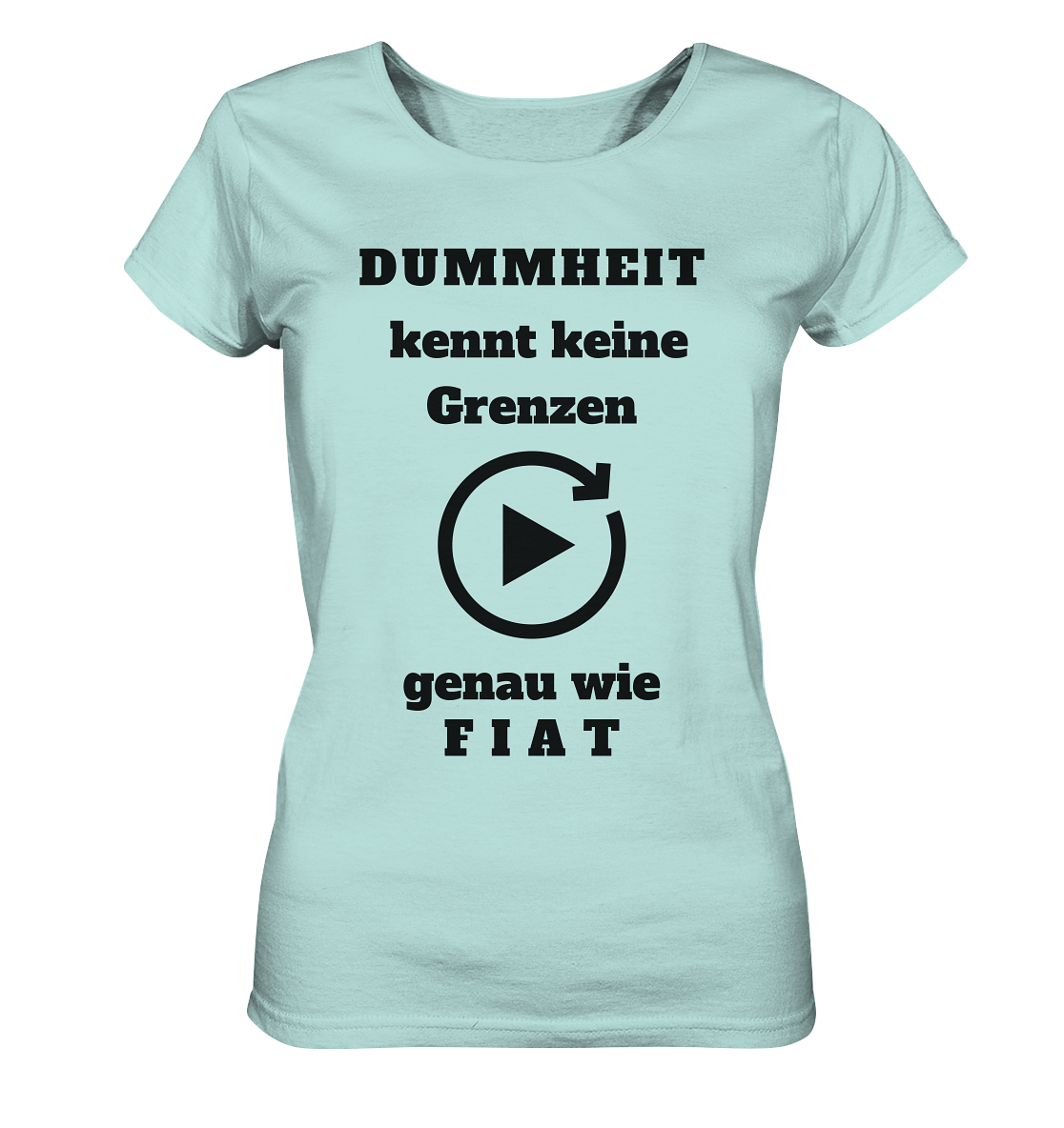 DUMMHEIT KENNT KEINE GRENZEN - GENAU WIE FIAT (ENDLOS-PLAYBUTTON) # einheitliche Schrift # Ladies Collection 21% Rabatt bis zum Halving 2024  - Ladies Organic Shirt