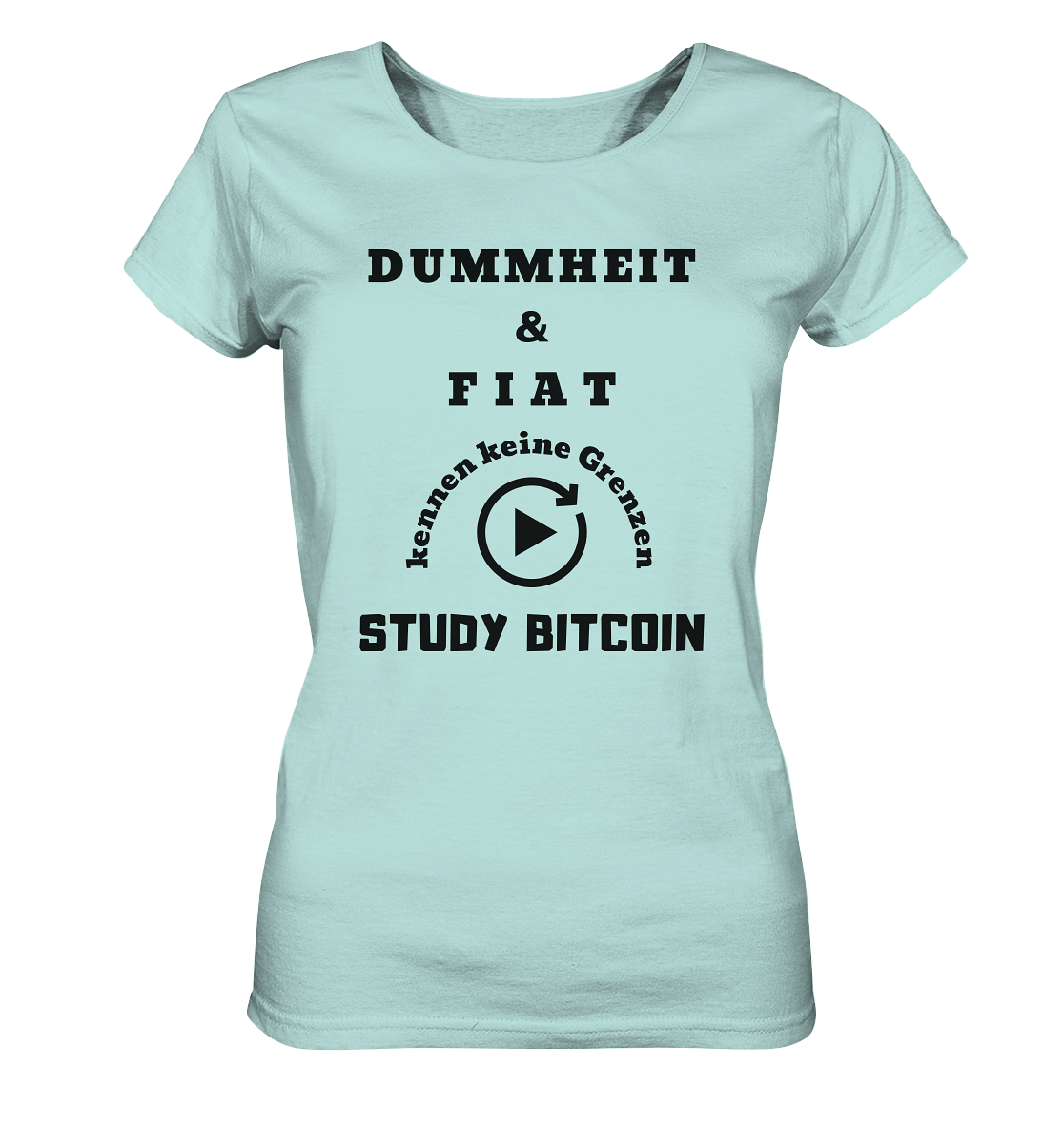 DUMMHEIT UND FIAT KENNEN KEINE GRENZEN - STUDY BITCOIN (ENDLOS-PLAYBUTTON) - Ladies Collection 21% Rabatt bis zum Halving 2024 - Ladies Organic Shirt