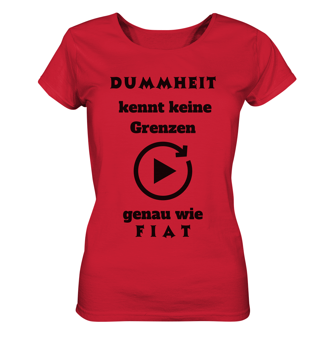 DUMMHEIT KENNT KEINE GRENZEN - GENAU WIE FIAT (ENDLOS-PLAYBUTTON) - Ladies Collection 21% Rabatt bis zum Halving 2024) - Ladies Organic Shirt