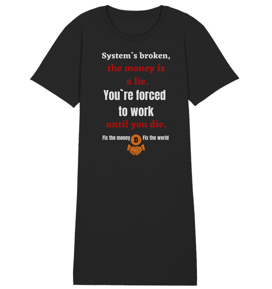 System`s broken, the money is a lie. You`re forced to work until you die. (Ladies C. 21% Rabatt bis zum Halving 2024) - Ladies Organic Shirt Dress
