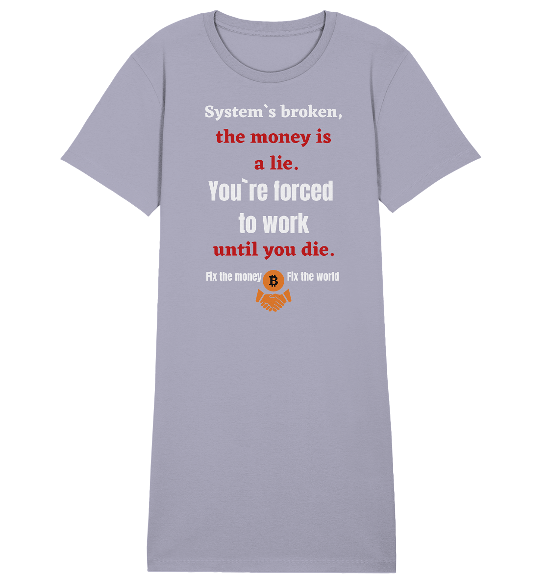 System`s broken, the money is a lie. You`re forced to work until you die. (Ladies C. 21% Rabatt bis zum Halving 2024) - Ladies Organic Shirt Dress