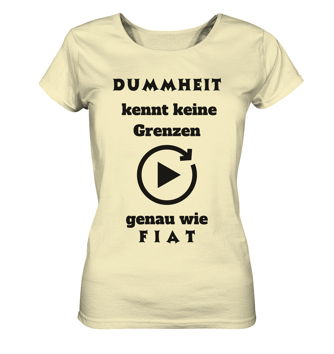 DUMMHEIT KENNT KEINE GRENZEN - GENAU WIE FIAT (ENDLOS-PLAYBUTTON) - Ladies Collection 21% Rabatt bis zum Halving 2024) - Ladies Organic Shirt