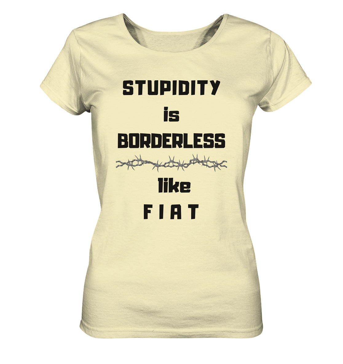 STUPIDITY is BORDERLESS like F I A T (Stacheldraht-Grafik) # Ladies Collection 21% Rabatt bis zum Halving 2024  - Ladies Organic Shirt
