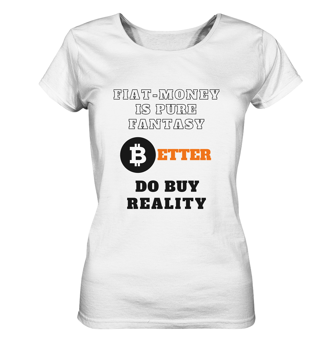 FIAT-MONEY IS PURE FANTASY - BETTER DO BUY REALITY - LADIES COLLECTION 21% automat. Rabatt bis zum Halving 2024  - Ladies Organic Shirt