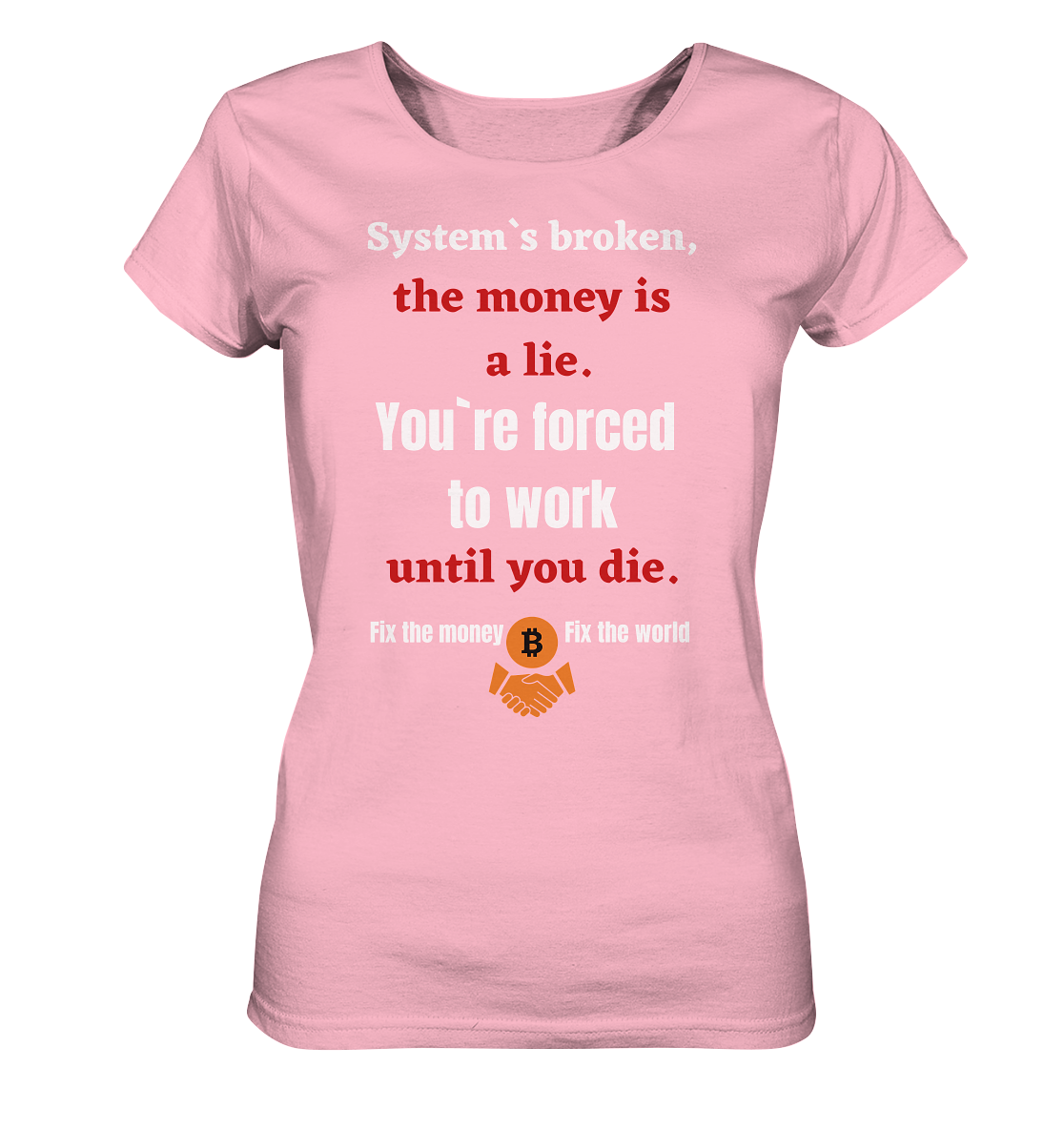 System`s broken, the money is a lie. You`re forced to work until you die. (Ladies C. 21% Rabatt bis zum Halving 2024) - Ladies Organic Shirt
