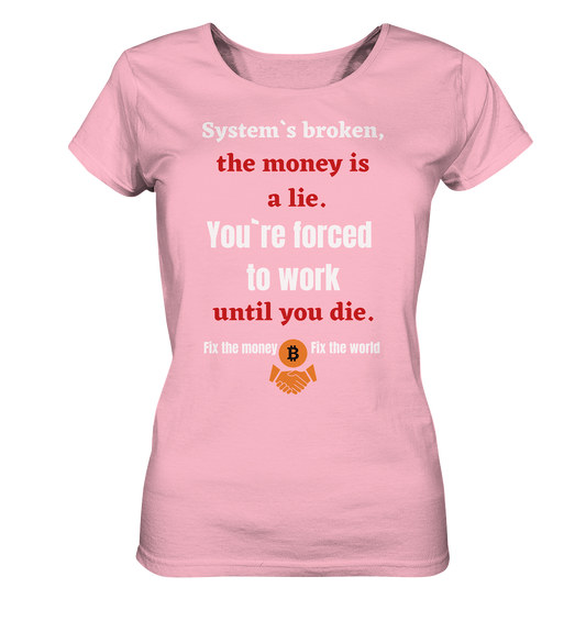 System`s broken, the money is a lie. You`re forced to work until you die. (Ladies C. 21% Rabatt bis zum Halving 2024) - Ladies Organic Shirt