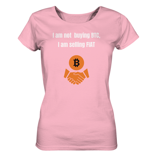 I am not buying BTC, I am selling FIAT (Ladies Collection 21% Rabatt bis zum Halving 2024)  - Ladies Organic Shirt