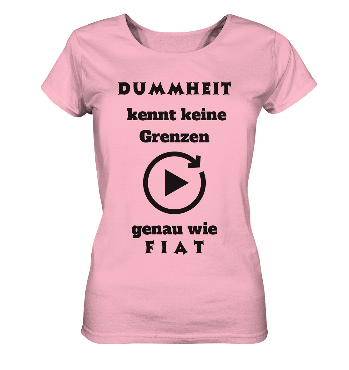 DUMMHEIT KENNT KEINE GRENZEN - GENAU WIE FIAT (ENDLOS-PLAYBUTTON) - Ladies Collection 21% Rabatt bis zum Halving 2024) - Ladies Organic Shirt