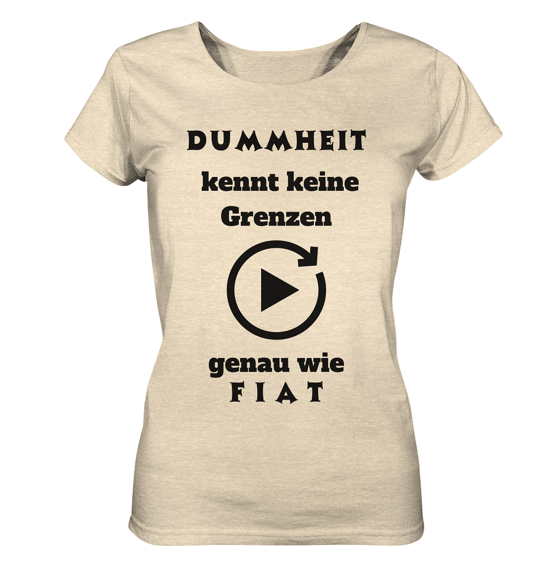 DUMMHEIT KENNT KEINE GRENZEN - GENAU WIE FIAT (ENDLOS-PLAYBUTTON) - Ladies Collection 21% Rabatt bis zum Halving 2024) - Ladies Organic Shirt
