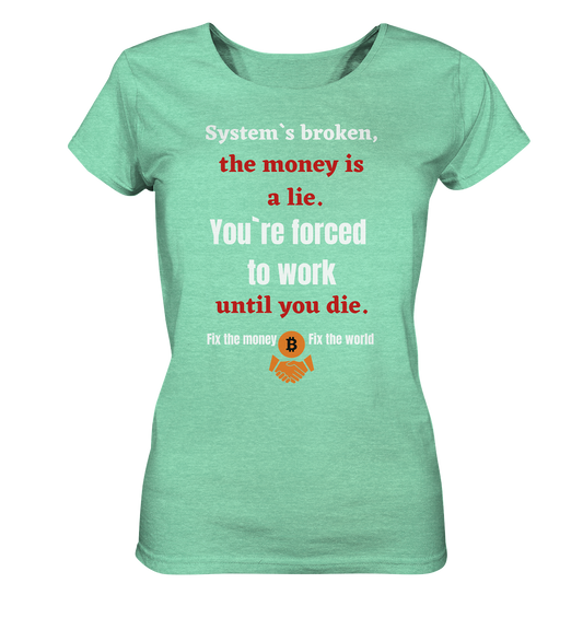 System`s broken, the money is a lie. You`re forced to work until you die. (Ladies C. 21% Rabatt bis zum Halving 2024) - Ladies Organic Shirt (meliert)