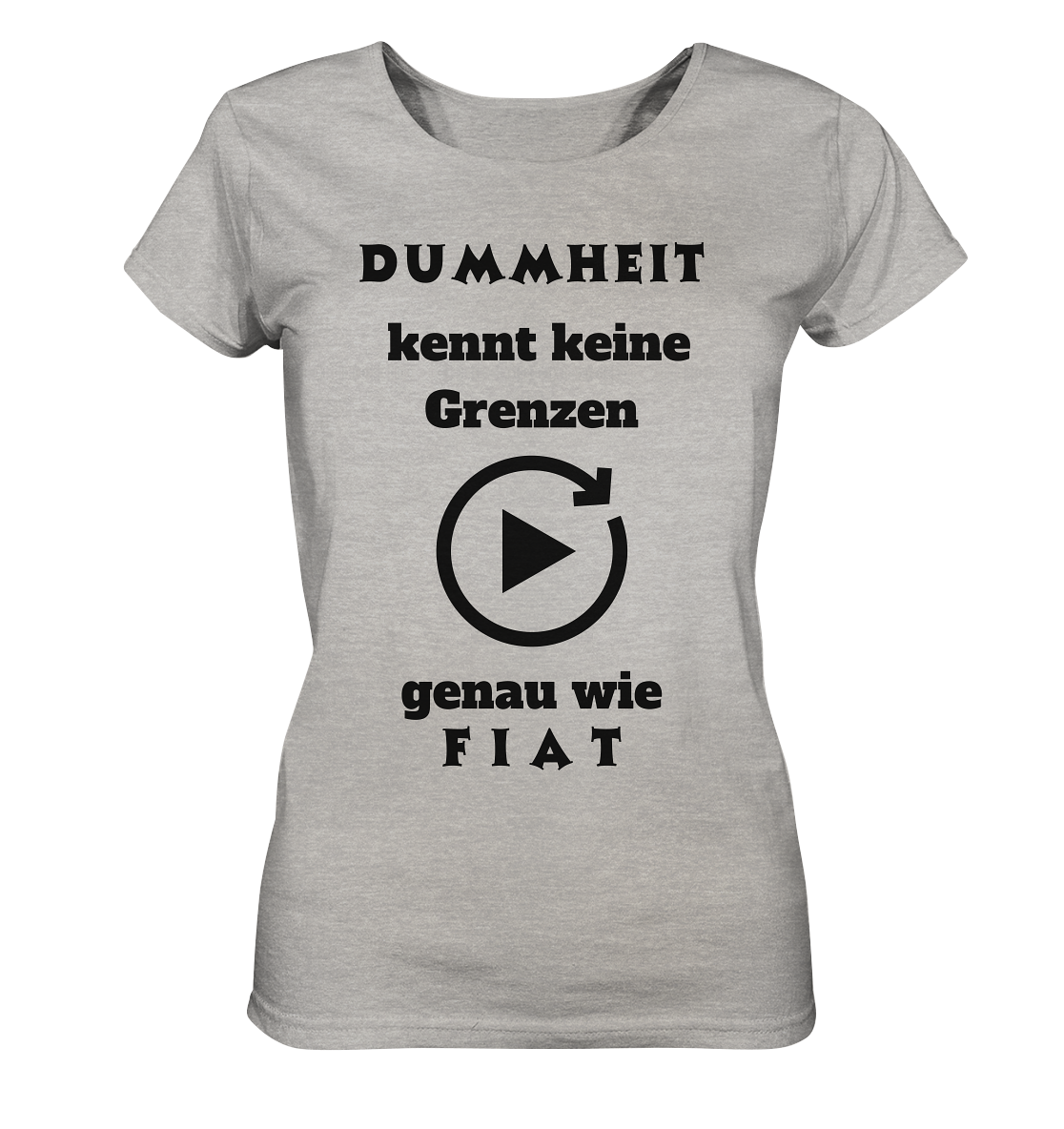 DUMMHEIT KENNT KEINE GRENZEN - GENAU WIE FIAT (ENDLOS-PLAYBUTTON) - Ladies Collection 21% Rabatt bis zum Halving 2024) - Ladies Organic Shirt (meliert)