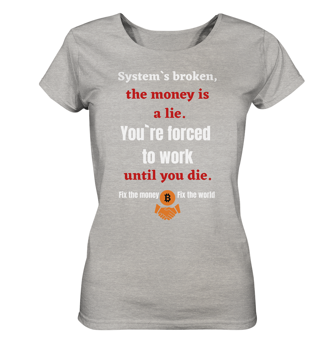 System`s broken, the money is a lie. You`re forced to work until you die. (Ladies C. 21% Rabatt bis zum Halving 2024) - Ladies Organic Shirt (meliert)