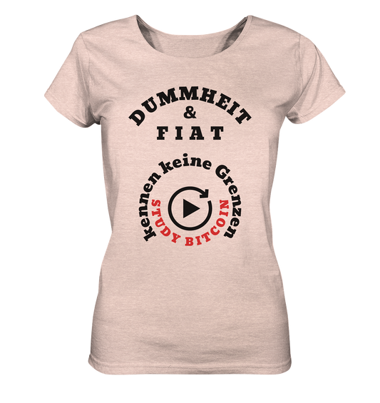 DUMMHEIT & FIAT kennen keine Grenzen - STUDY BITCOIN (rund in rund) # ENDLOS-PLAYBUTTON - Ladies Collection 21% Rabatt bis zum Halving 2024  - Ladies Organic Shirt (meliert)