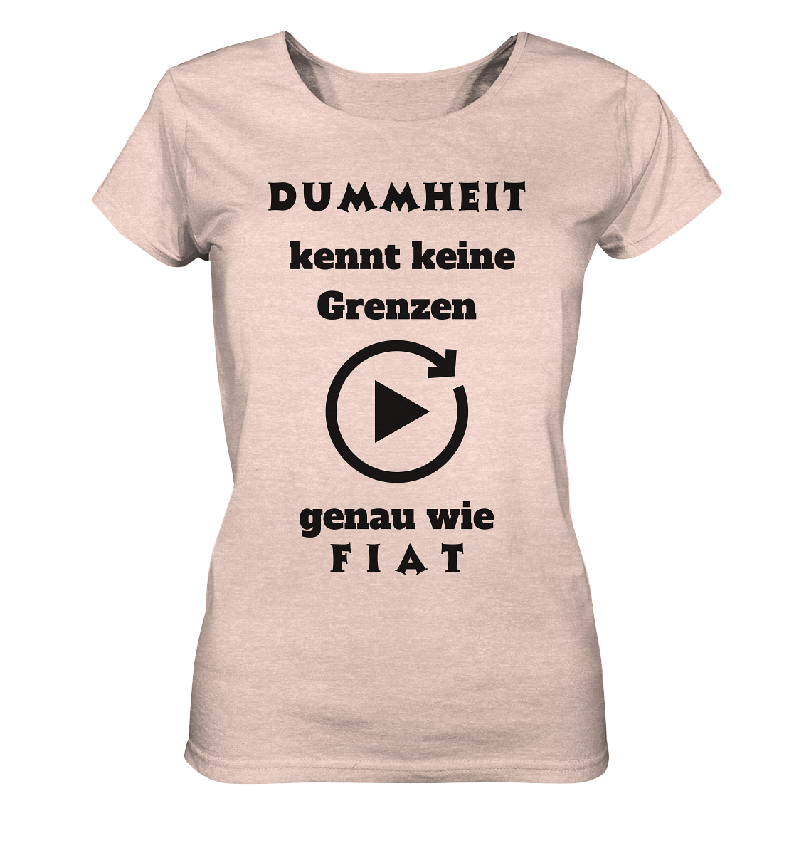 DUMMHEIT KENNT KEINE GRENZEN - GENAU WIE FIAT (ENDLOS-PLAYBUTTON) - Ladies Collection 21% Rabatt bis zum Halving 2024) - Ladies Organic Shirt (meliert)
