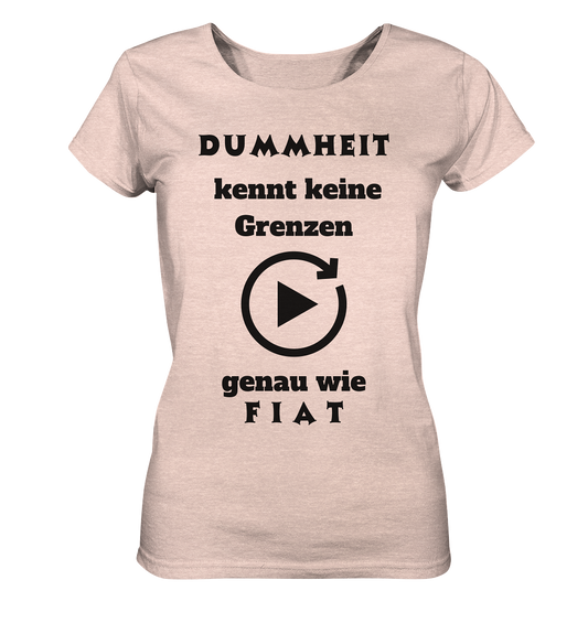 DUMMHEIT KENNT KEINE GRENZEN - GENAU WIE FIAT (ENDLOS-PLAYBUTTON) - Ladies Collection 21% Rabatt bis zum Halving 2024) - Ladies Organic Shirt (meliert)