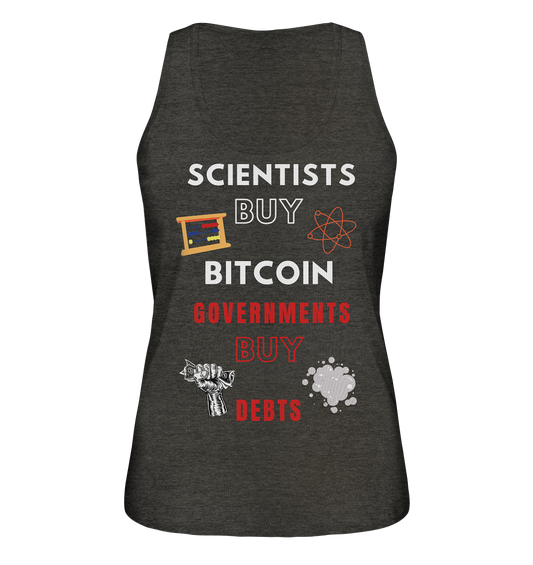SCIENTIST BUY BITCOIN; GOVERNMENTS BUY DEBTS (Ladies Collection 21% Rabatt bis zum Halving 2024)  - Ladies Organic Tank-Top