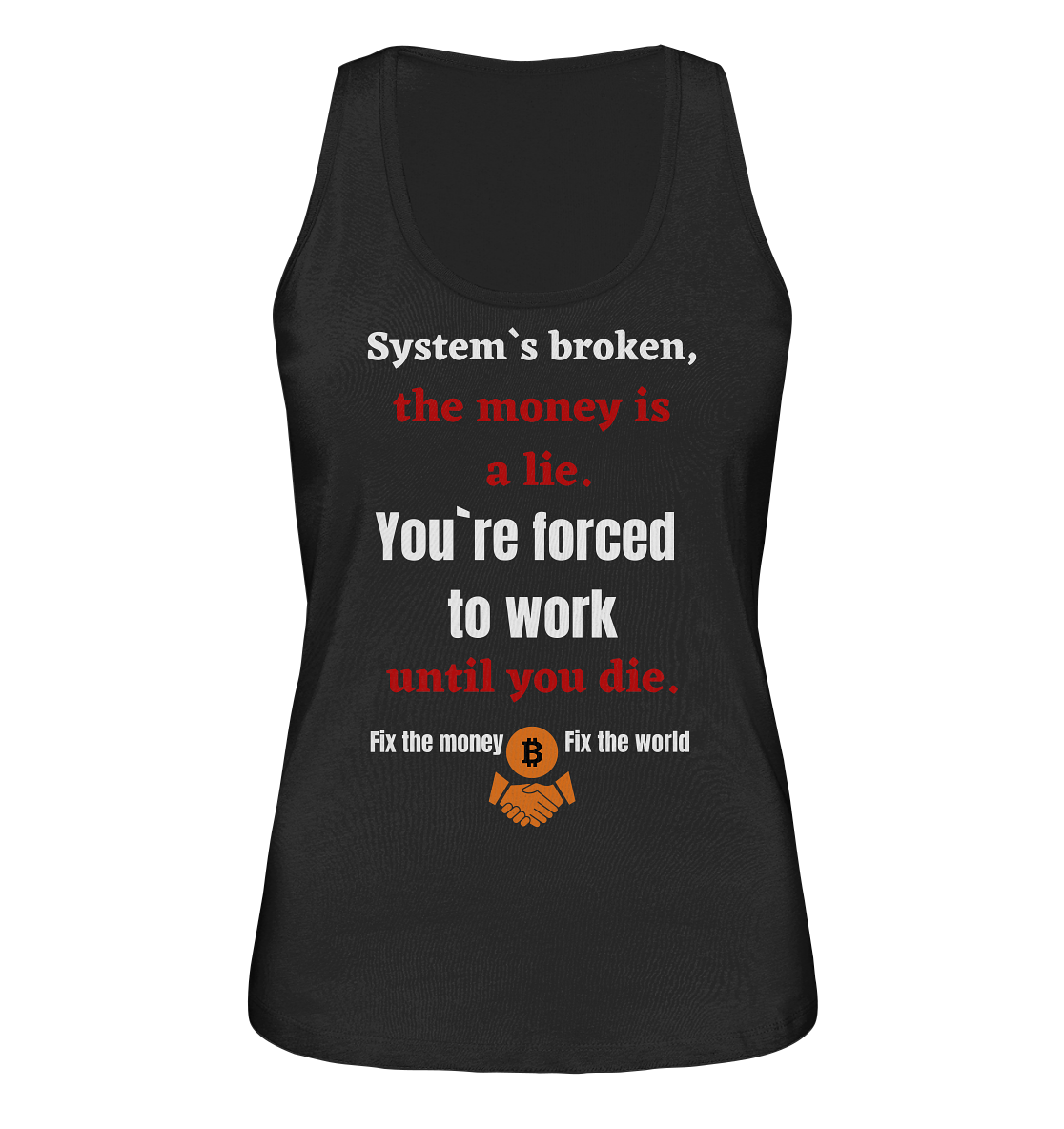 System`s broken, the money is a lie. You`re forced to work until you die. (Ladies C. 21% Rabatt bis zum Halving 2024) - Ladies Organic Tank-Top