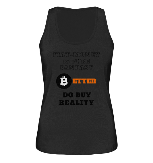 FIAT-MONEY IS PURE FANTASY - BETTER DO BUY REALITY - LADIES COLLECTION 21% automat. Rabatt bis zum Halving 2024  - Ladies Organic Tank-Top