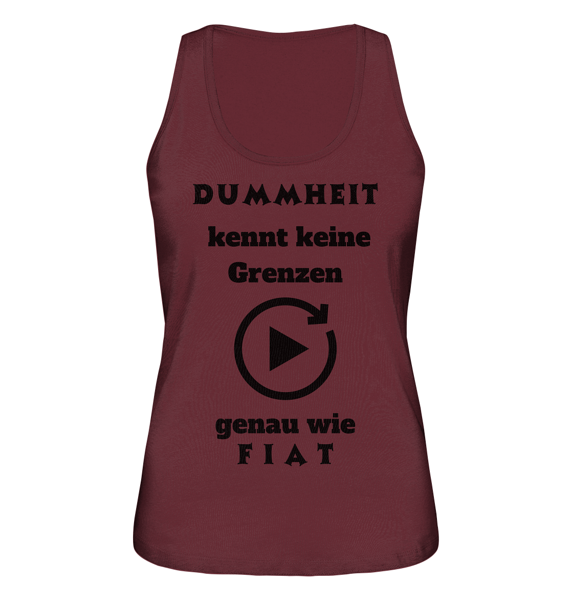 DUMMHEIT KENNT KEINE GRENZEN - GENAU WIE FIAT (ENDLOS-PLAYBUTTON) - Ladies Collection 21% Rabatt bis zum Halving 2024) - Ladies Organic Tank-Top
