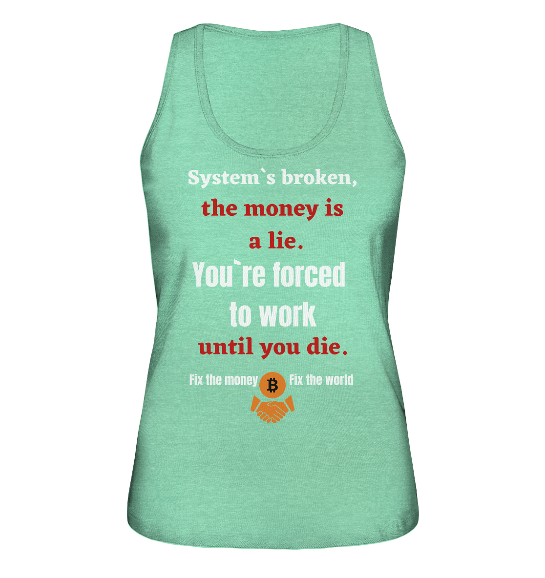 System`s broken, the money is a lie. You`re forced to work until you die. (Ladies C. 21% Rabatt bis zum Halving 2024) - Ladies Organic Tank-Top
