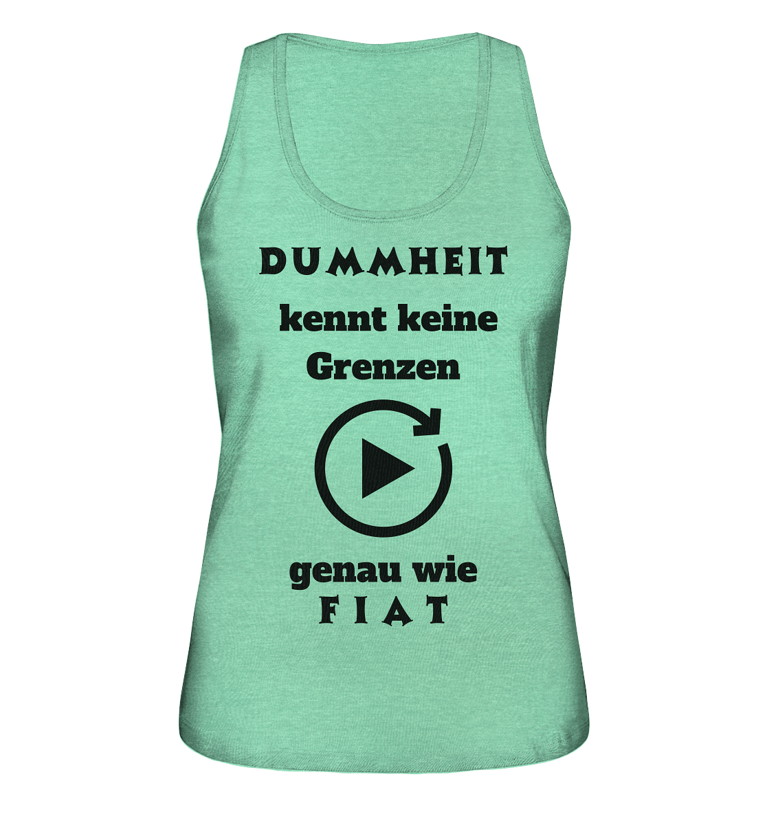 DUMMHEIT KENNT KEINE GRENZEN - GENAU WIE FIAT (ENDLOS-PLAYBUTTON) - Ladies Collection 21% Rabatt bis zum Halving 2024) - Ladies Organic Tank-Top