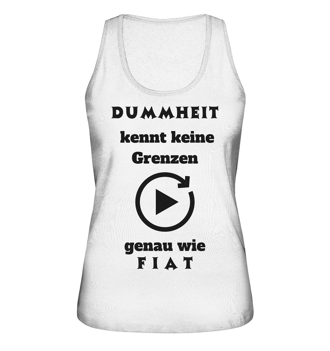 DUMMHEIT KENNT KEINE GRENZEN - GENAU WIE FIAT (ENDLOS-PLAYBUTTON) - Ladies Collection 21% Rabatt bis zum Halving 2024) - Ladies Organic Tank-Top