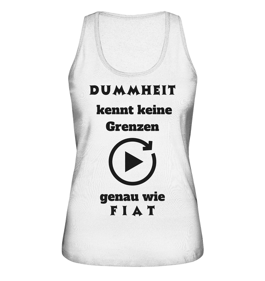DUMMHEIT KENNT KEINE GRENZEN - GENAU WIE FIAT (ENDLOS-PLAYBUTTON) - Ladies Collection 21% Rabatt bis zum Halving 2024) - Ladies Organic Tank-Top