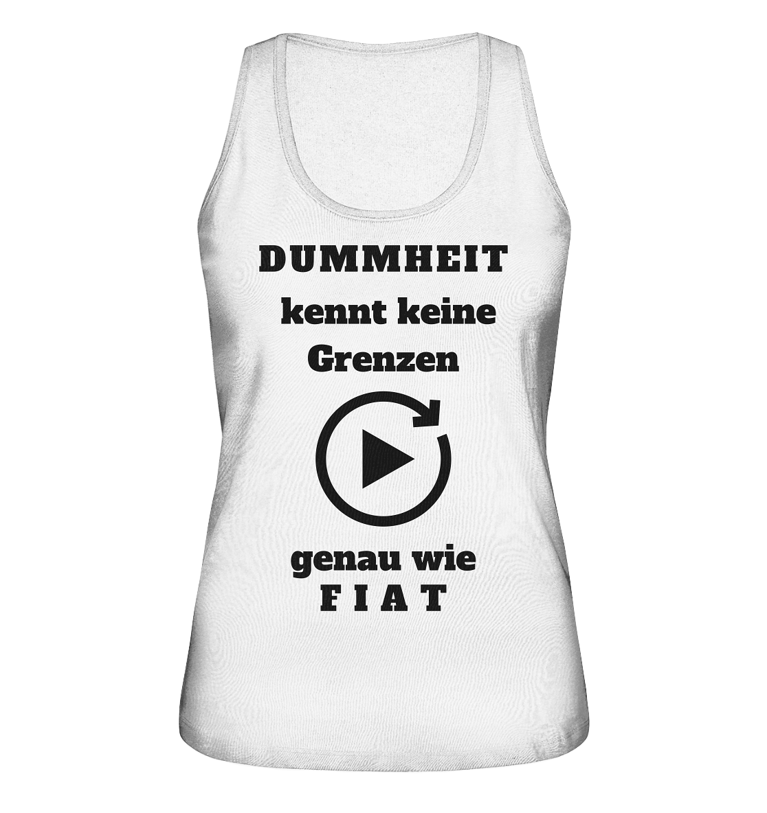 DUMMHEIT KENNT KEINE GRENZEN - GENAU WIE FIAT (ENDLOS-PLAYBUTTON) # einheitliche Schrift # Ladies Collection 21% Rabatt bis zum Halving 2024  - Ladies Organic Tank-Top