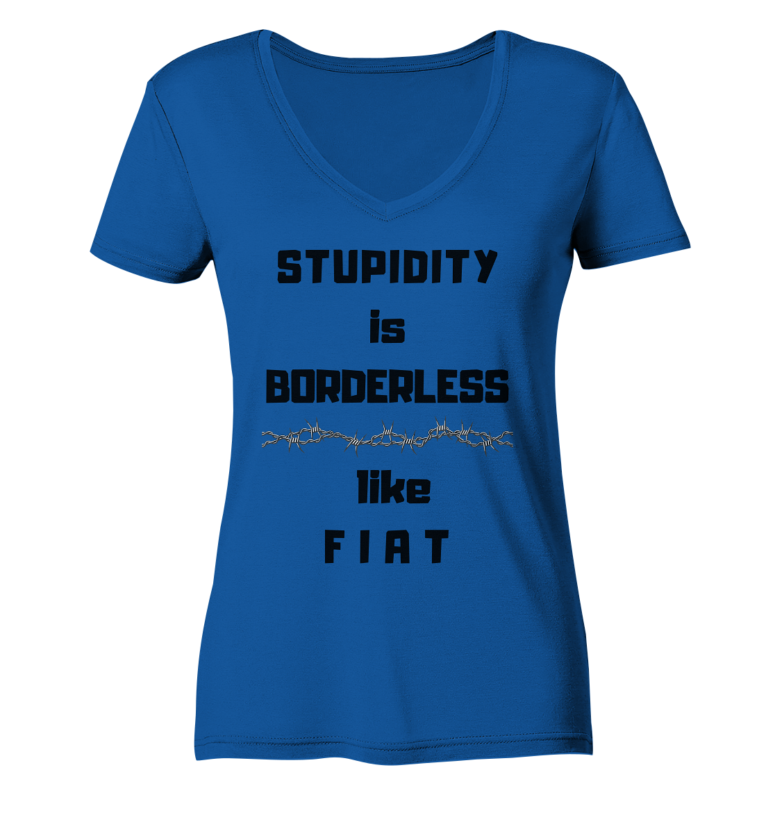 STUPIDITY is BORDERLESS like F I A T (Stacheldraht-Grafik) # Ladies Collection 21% Rabatt bis zum Halving 2024  - Ladies Organic V-Neck Shirt