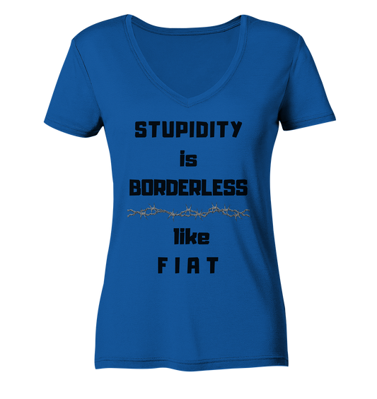 STUPIDITY is BORDERLESS like F I A T (Stacheldraht-Grafik) # Ladies Collection 21% Rabatt bis zum Halving 2024  - Ladies Organic V-Neck Shirt