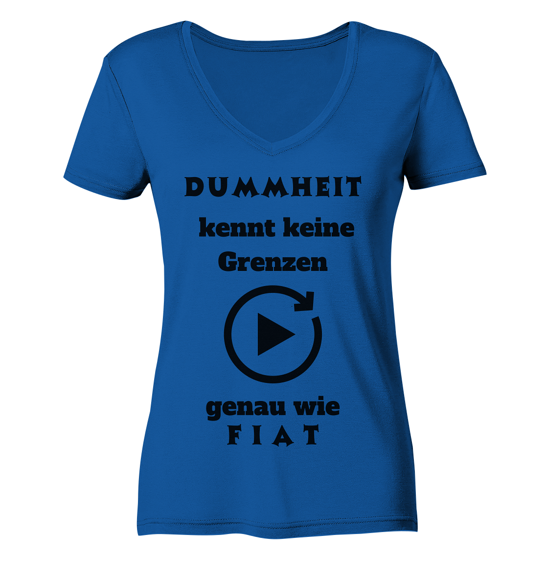 DUMMHEIT KENNT KEINE GRENZEN - GENAU WIE FIAT (ENDLOS-PLAYBUTTON) - Ladies Collection 21% Rabatt bis zum Halving 2024) - Ladies Organic V-Neck Shirt