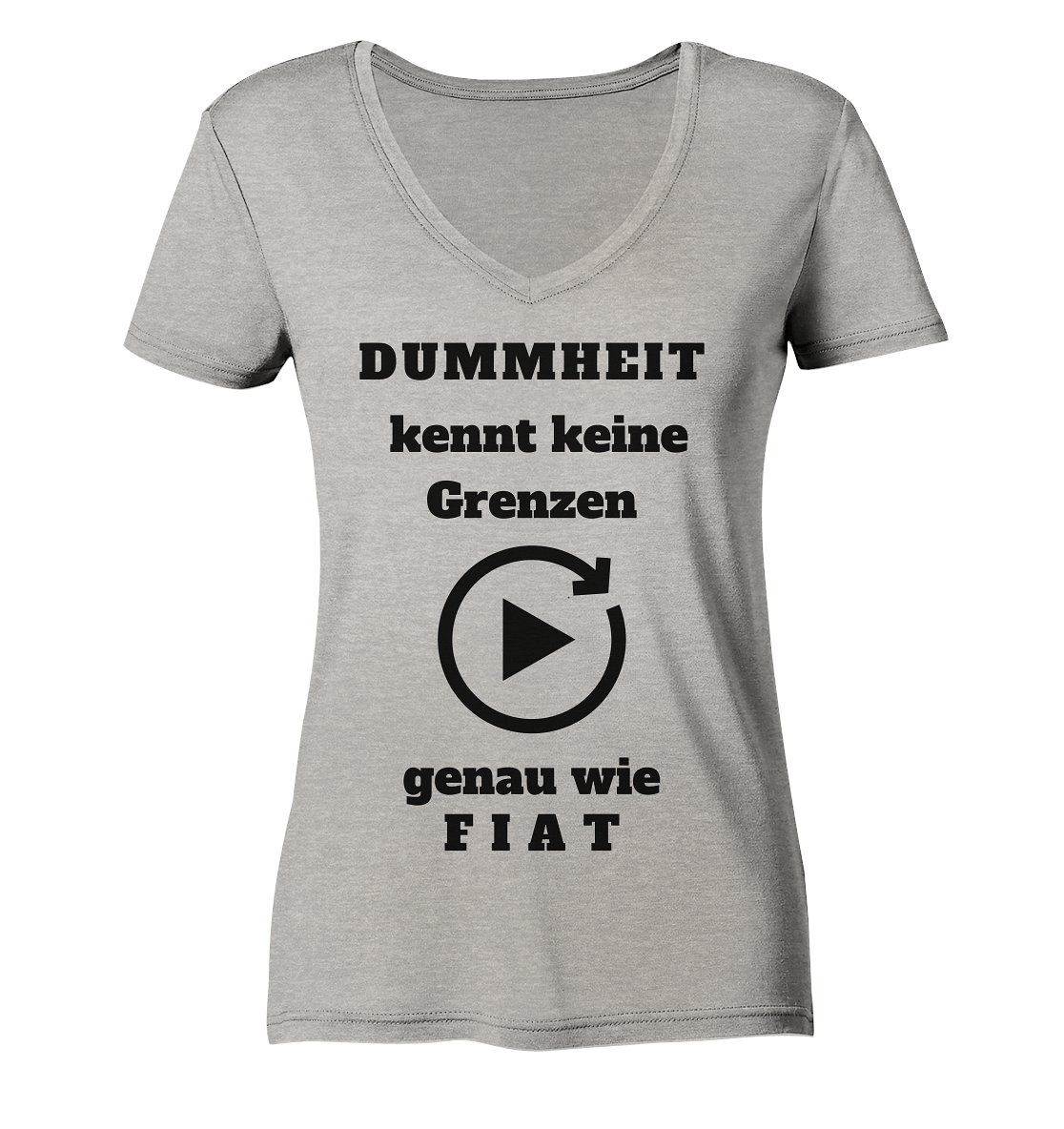 DUMMHEIT KENNT KEINE GRENZEN - GENAU WIE FIAT (ENDLOS-PLAYBUTTON) # einheitliche Schrift # Ladies Collection 21% Rabatt bis zum Halving 2024  - Ladies Organic V-Neck Shirt