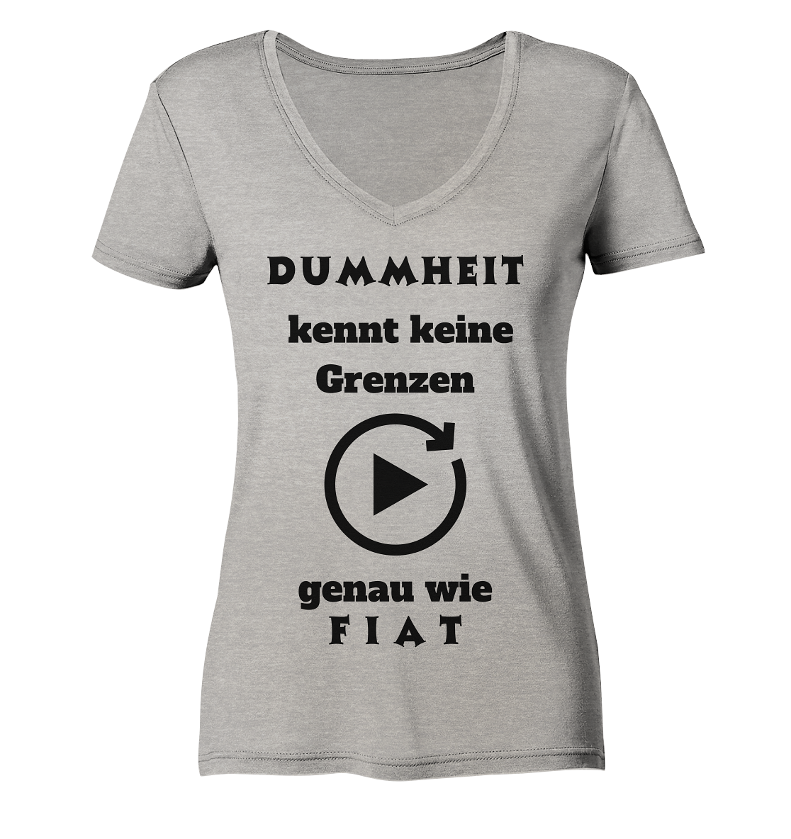DUMMHEIT KENNT KEINE GRENZEN - GENAU WIE FIAT (ENDLOS-PLAYBUTTON) - Ladies Collection 21% Rabatt bis zum Halving 2024) - Ladies Organic V-Neck Shirt