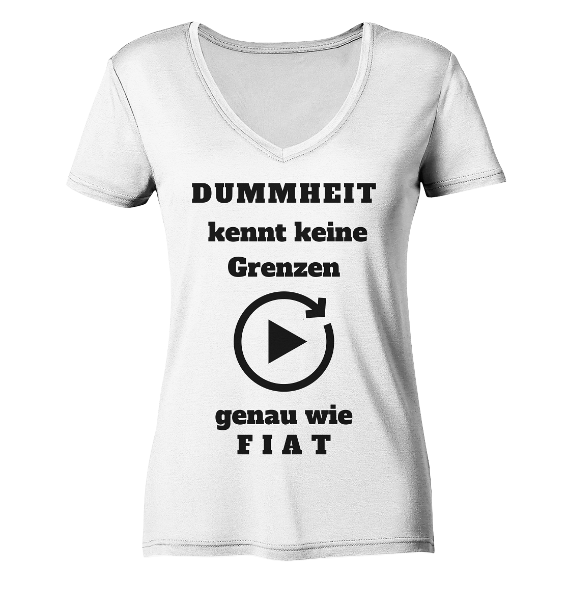 DUMMHEIT KENNT KEINE GRENZEN - GENAU WIE FIAT (ENDLOS-PLAYBUTTON) # einheitliche Schrift # Ladies Collection 21% Rabatt bis zum Halving 2024  - Ladies Organic V-Neck Shirt