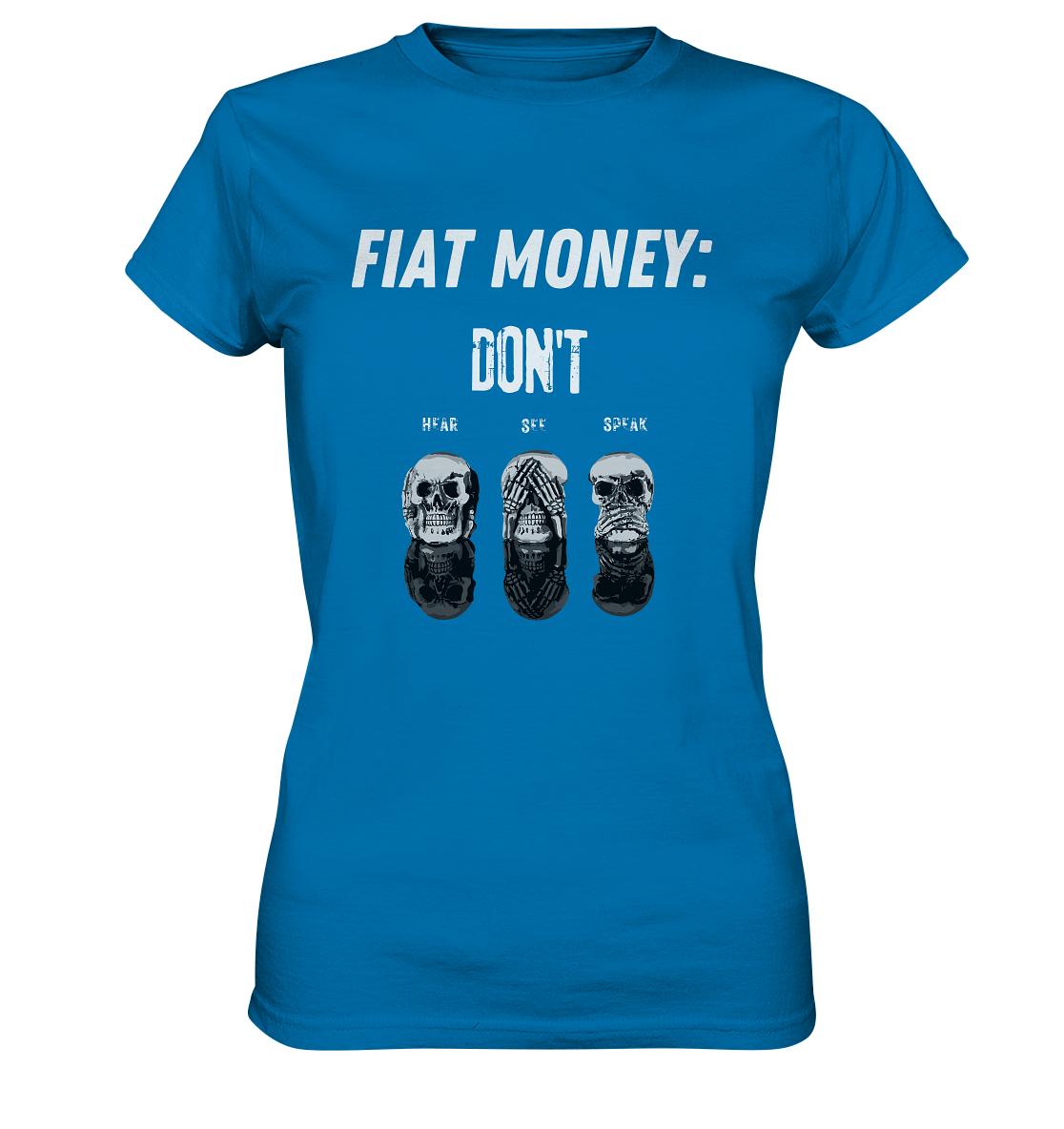 FIAT MONEY: - SKULLS - DON´T HEAR, SEE, SPEAK  (Ladies Collection 21% Rabatt bis zum Halving 2024)   - Ladies Premium Shirt