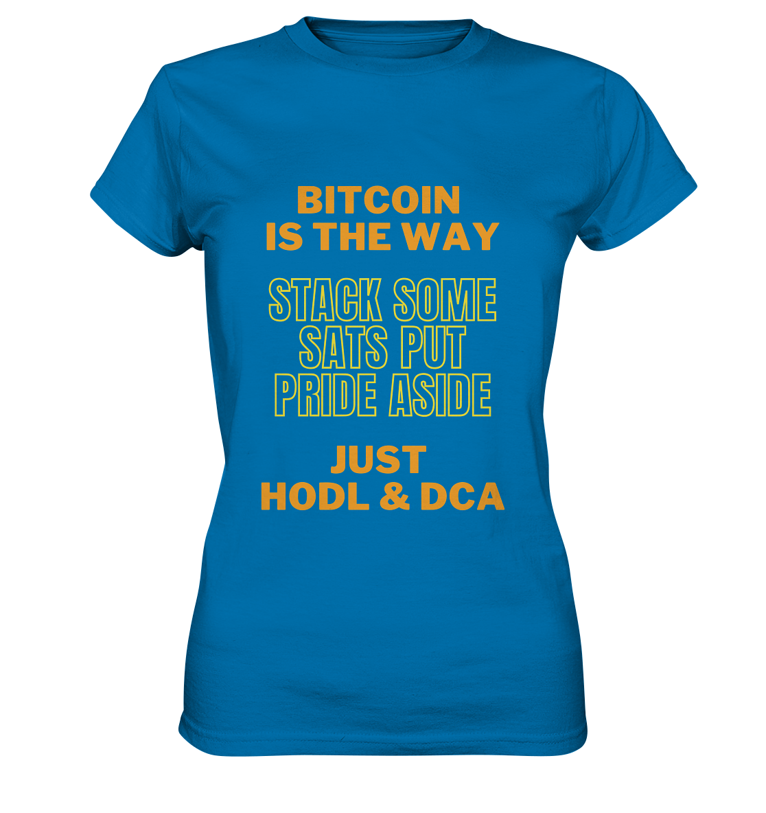 BITCOIN IS THE WAY - STACK SOME SATS PUT PRIDE ASIDE, JUST HODL & DCA (yellow-orange Version) - LADIES COLLECTION 21% automat. Rabatt bis zum Halving 2024  - Ladies Premium Shirt