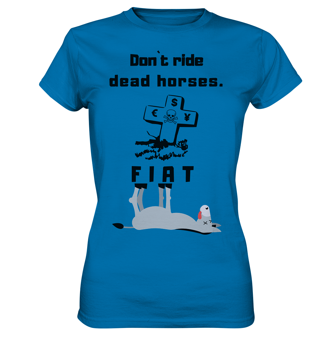 DON`T RIDE DEAD HORSES - FIAT (Grabstein € $ Pfund, Esel) - LADIES COLLECTION 21% automat. Rabatt bis zum Halving 2024 - Ladies Premium Shirt
