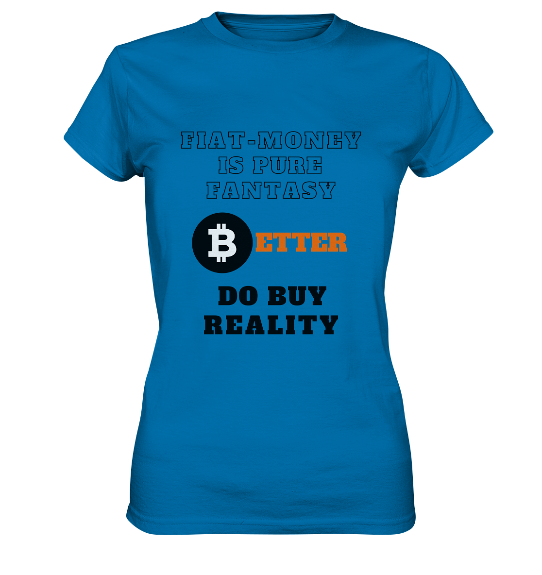 FIAT-MONEY IS PURE FANTASY - BETTER DO BUY REALITY - LADIES COLLECTION 21% automat. Rabatt bis zum Halving 2024  - Ladies Premium Shirt