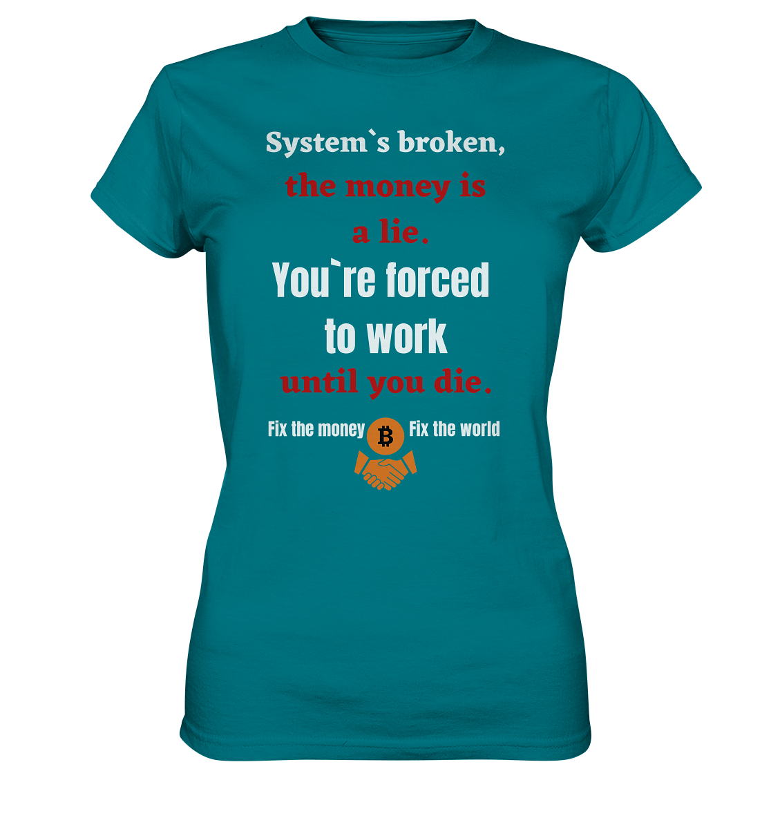 System`s broken, the money is a lie. You`re forced to work until you die. (Ladies C. 21% Rabatt bis zum Halving 2024) - Ladies Premium Shirt