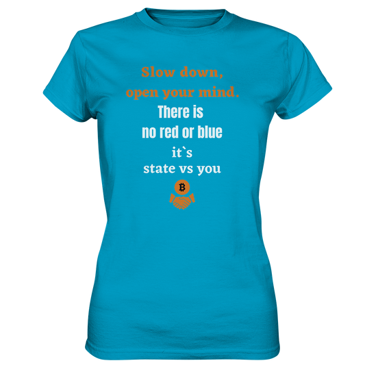 Slow down, open your mind. There is no red or blue, it`s always...  (Ladies 21% Rabatt bis zum Halving 2024) - Ladies Premium Shirt