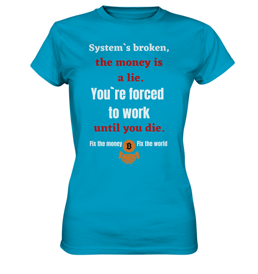System`s broken, the money is a lie. You`re forced to work until you die. (Ladies C. 21% Rabatt bis zum Halving 2024) - Ladies Premium Shirt