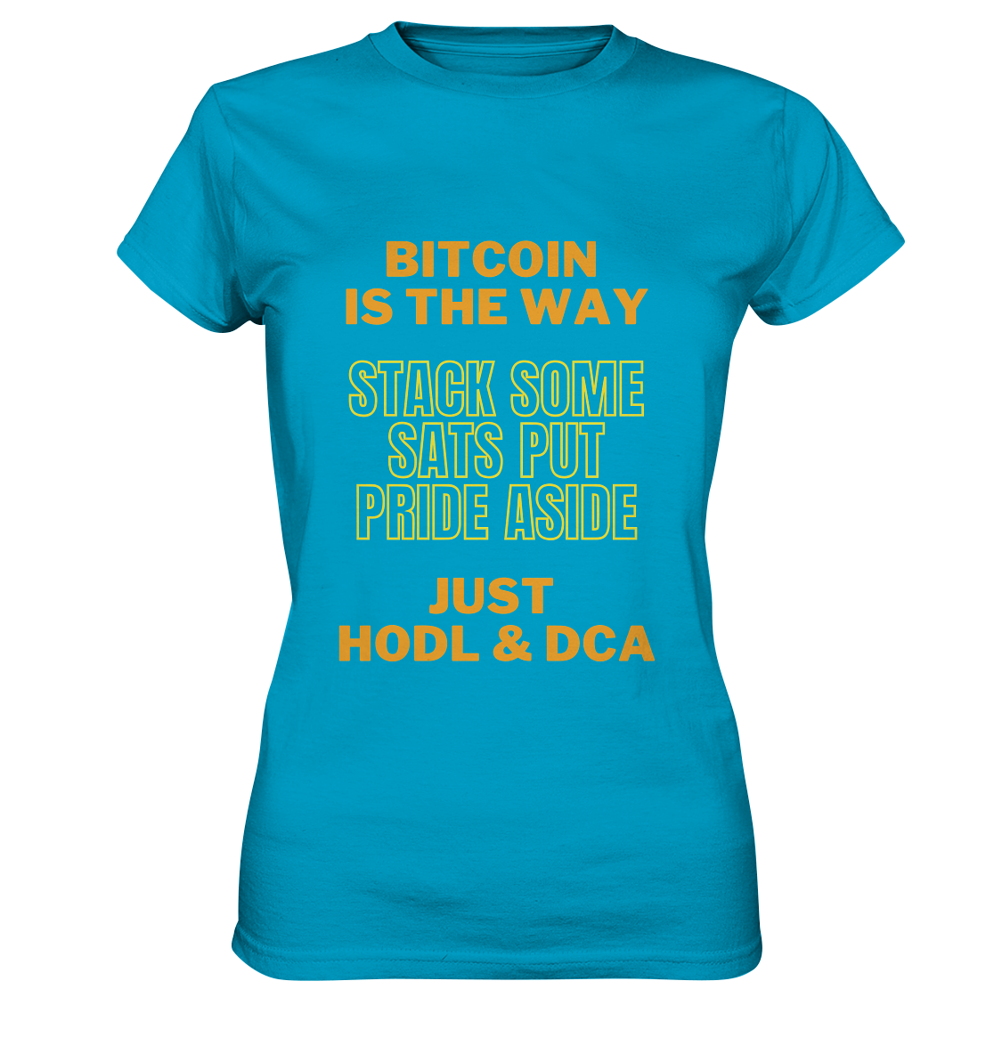 BITCOIN IS THE WAY - STACK SOME SATS PUT PRIDE ASIDE, JUST HODL & DCA (yellow-orange Version) - LADIES COLLECTION 21% automat. Rabatt bis zum Halving 2024  - Ladies Premium Shirt