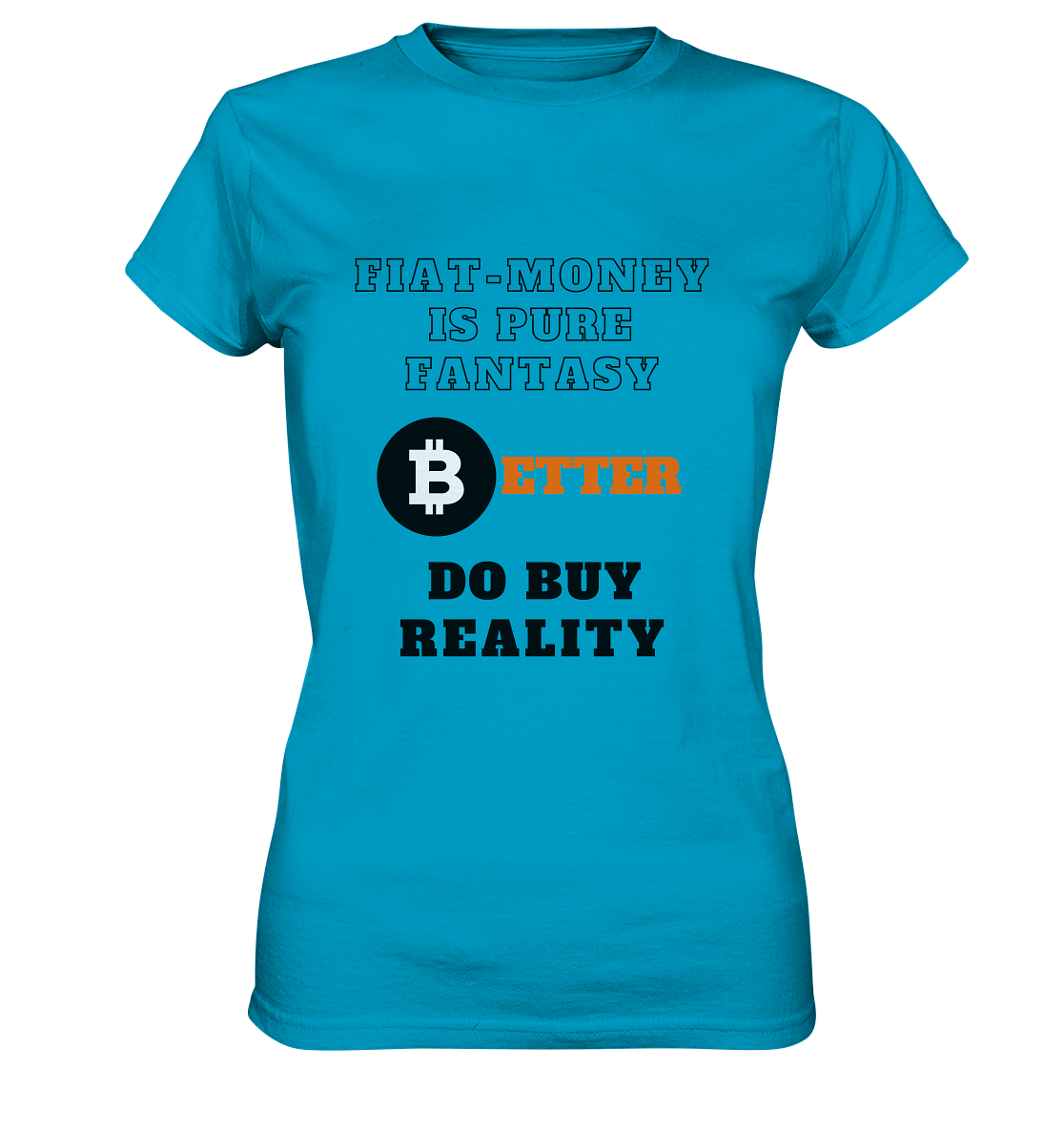 FIAT-MONEY IS PURE FANTASY - BETTER DO BUY REALITY - LADIES COLLECTION 21% automat. Rabatt bis zum Halving 2024  - Ladies Premium Shirt