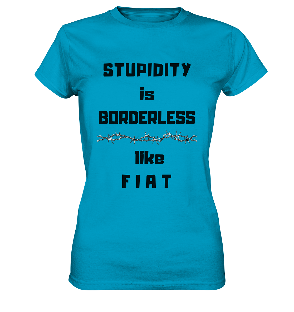 STUPIDITY is BORDERLESS like F I A T (Stacheldraht-Grafik) # Ladies Collection 21% Rabatt bis zum Halving 2024  - Ladies Premium Shirt