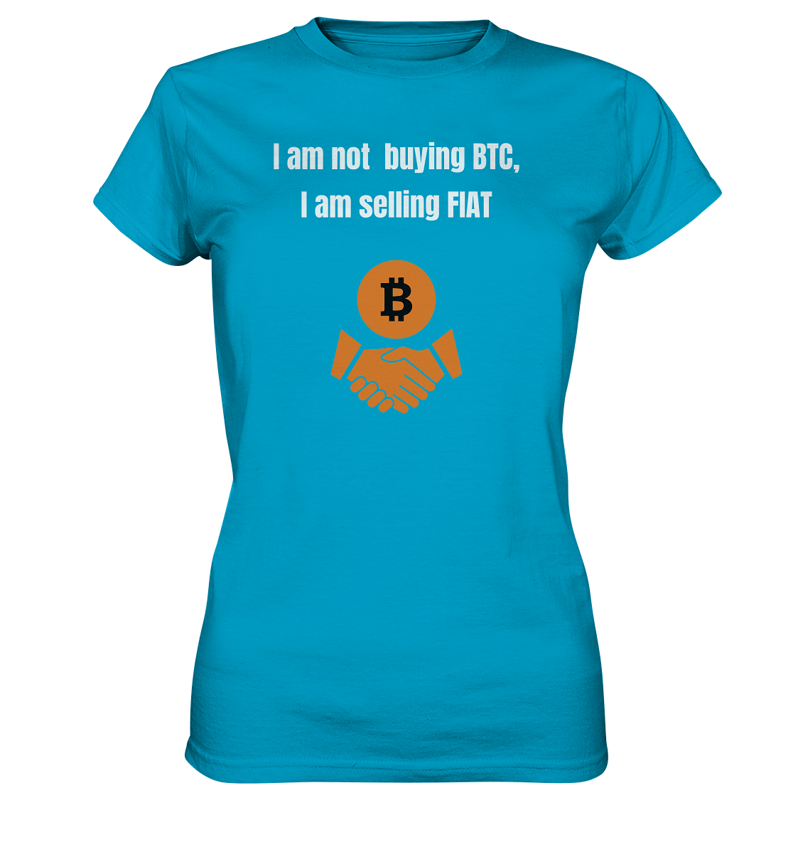 I am not buying BTC, I am selling FIAT (Ladies Collection 21% Rabatt bis zum Halving 2024)  - Ladies Premium Shirt