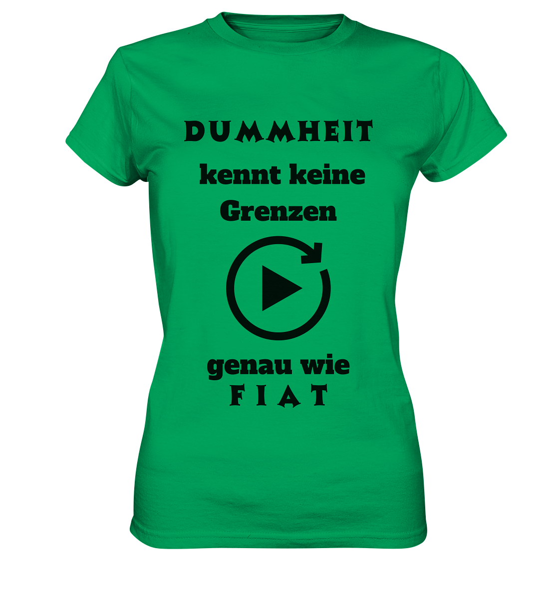 DUMMHEIT KENNT KEINE GRENZEN - GENAU WIE FIAT (ENDLOS-PLAYBUTTON) - Ladies Collection 21% Rabatt bis zum Halving 2024) - Ladies Premium Shirt